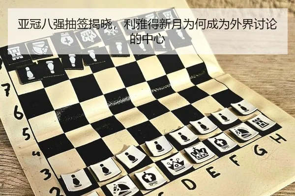 亚冠八强抽签揭晓，利雅得新月为何成为外界讨论的中心（hth）
